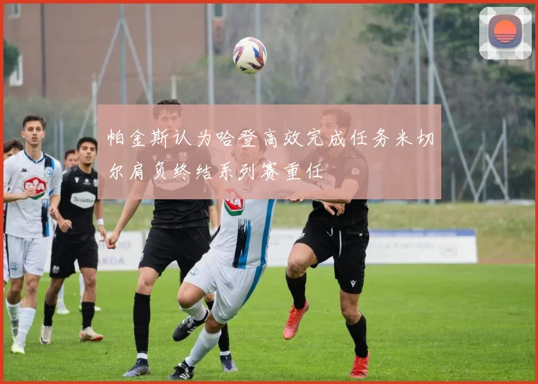 帕金斯认为哈登高效完成任务米切尔肩负终结系列赛重任
