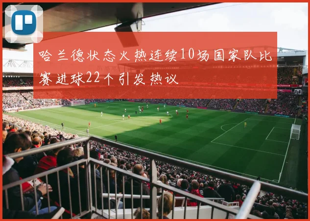 哈兰德状态火热连续10场国家队比赛进球22个引发热议